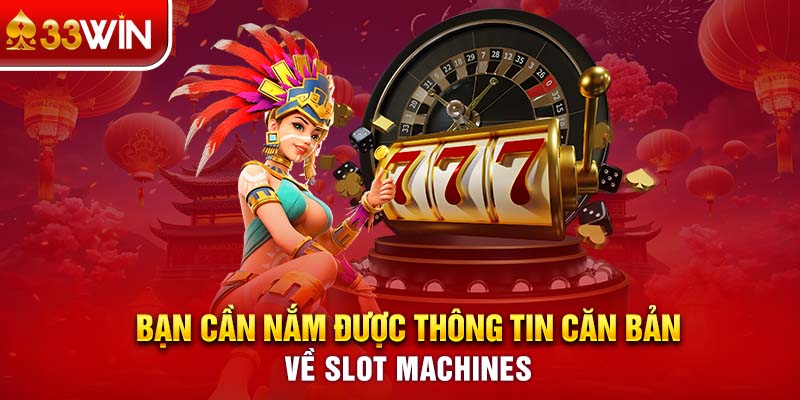 Bạn cần nắm được thông tin căn bản về Slot Machines