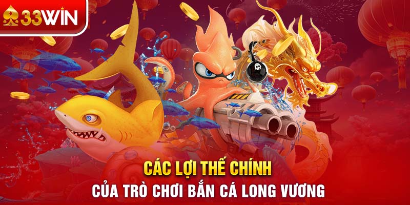 Các lợi thế chính của trò chơi bắn cá Long Vương