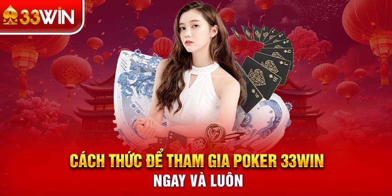 Cách thức để tham gia Poker 33WIN ngay và luôn