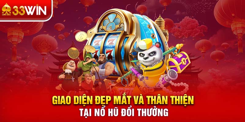 Giao diện đẹp mắt và thân thiện tại Nổ hũ đổi thưởng