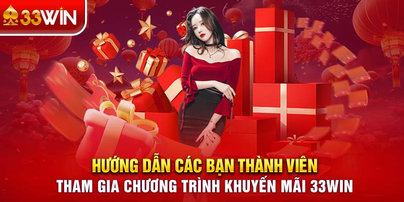 Hướng dẫn các bạn thành viên tham gia chương trình khuyến mãi 33WIN