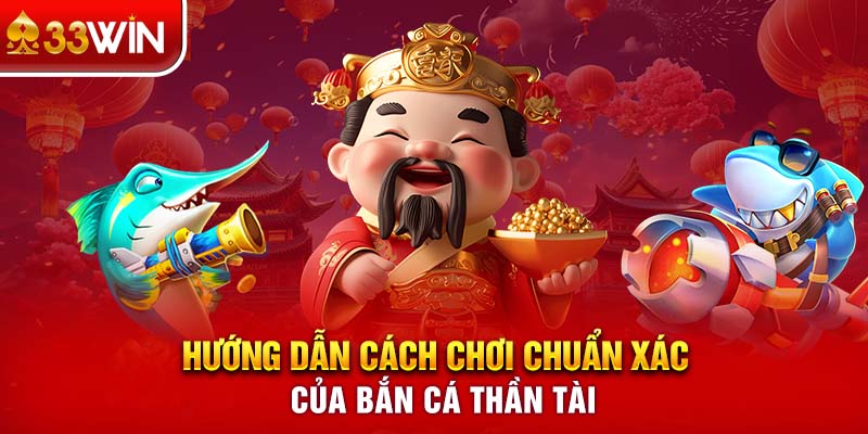 Hướng dẫn cách chơi chuẩn xác của bắn cá Thần Tài