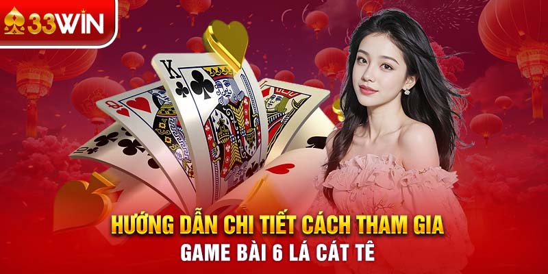 Hướng dẫn chi tiết cách tham gia game bài 6 lá Cát Tê 