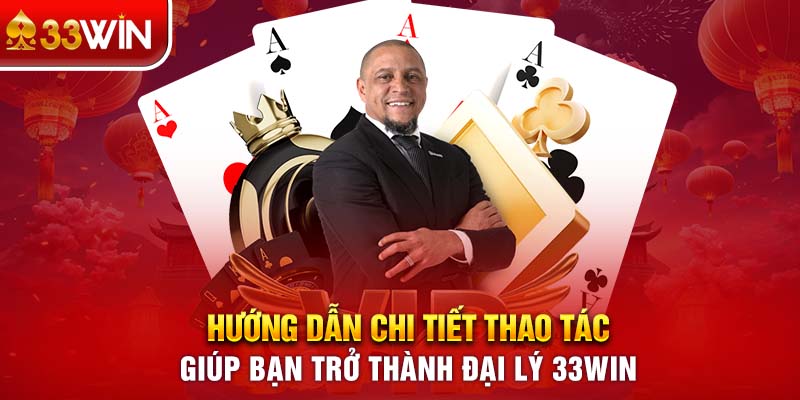 Hướng dẫn chi tiết thao tác giúp bạn trở thành đại lý 33WIN