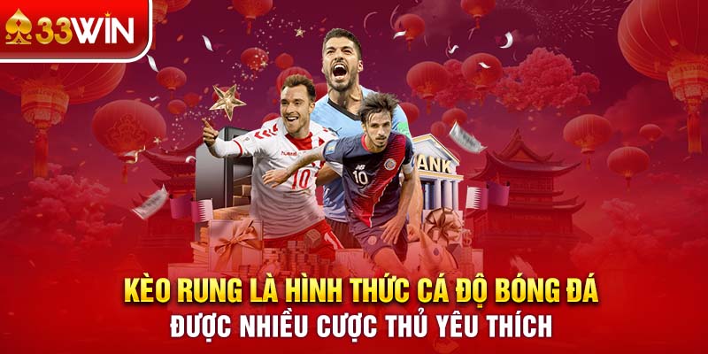 Kèo Rung là hình thức cá độ bóng đá được nhiều cược thủ yêu thích