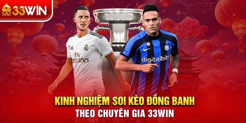 Kinh nghiệm soi kèo đồng banh theo chuyên gia 33WIN