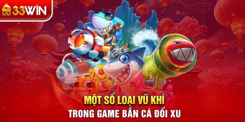 Một số loại vũ khí trong game bắn cá đổi xu