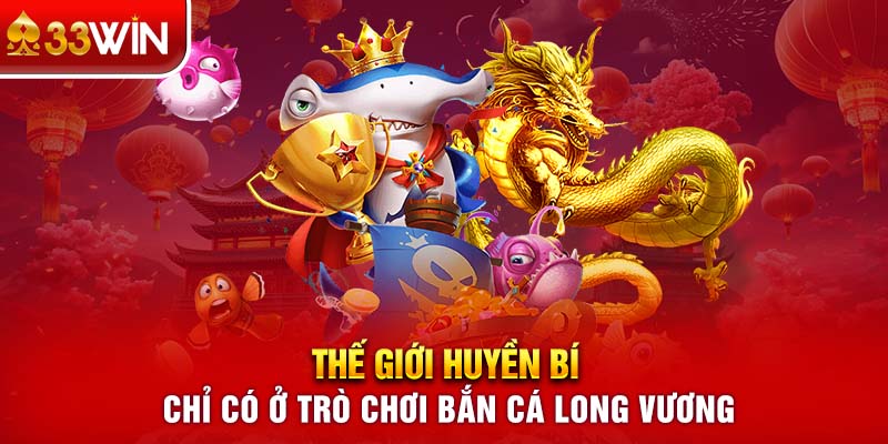 Thế giới huyền bí chỉ có ở trò chơi Bắn cá Long Vương