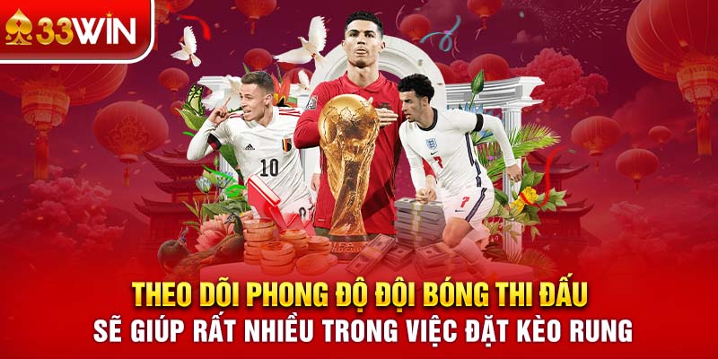 Theo dõi phong độ đội bóng thi đấu sẽ giúp rất nhiều trong việc đặt kèo rung