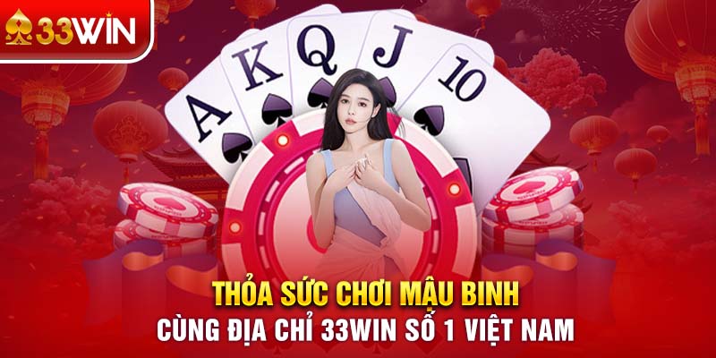 Thỏa sức chơi Mậu Binh cùng địa chỉ 33WIN số 1 Việt Nam