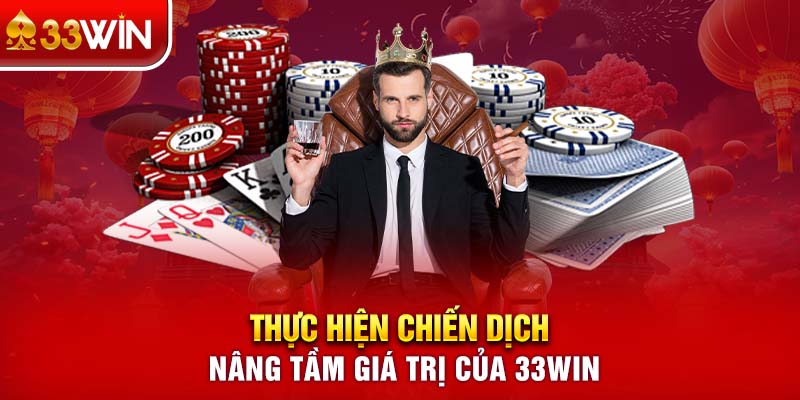 Thực hiện chiến dịch nâng tầm giá trị của 33WIN 