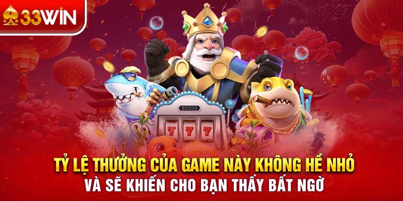 Tỷ lệ thưởng của game này không hề nhỏ và sẽ khiến cho bạn thấy bất ngờ